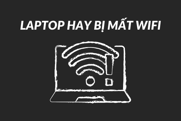 Nguyên nhân và cách khắc phục laptop hay bị mất wifi