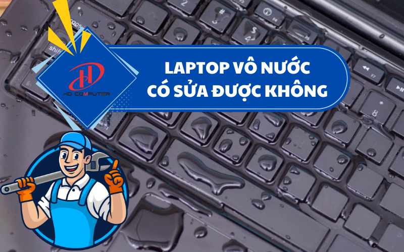 LAPTOP BỊ VÔ NƯỚC CÓ SỬA ĐƯỢC KHÔNG? GIẢI PHÁP KHẮC PHỤC NHANH VÀ HIỆU QUẢ