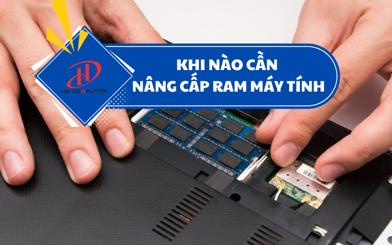 Khi nào cần nâng cấp RAM cho máy tính? Dấu hiệu nhận biết và giải pháp tối ưu hiệu năng