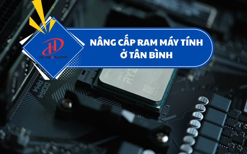 Nâng cấp RAM máy tính ở Tân Bình – Giải pháp tối ưu hiệu suất đơn giản nhưng hiệu quả