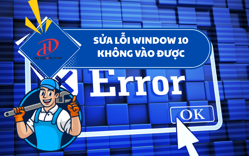 Sửa lỗi Windows 10 không vào được – Nguyên nhân và cách khắc phục