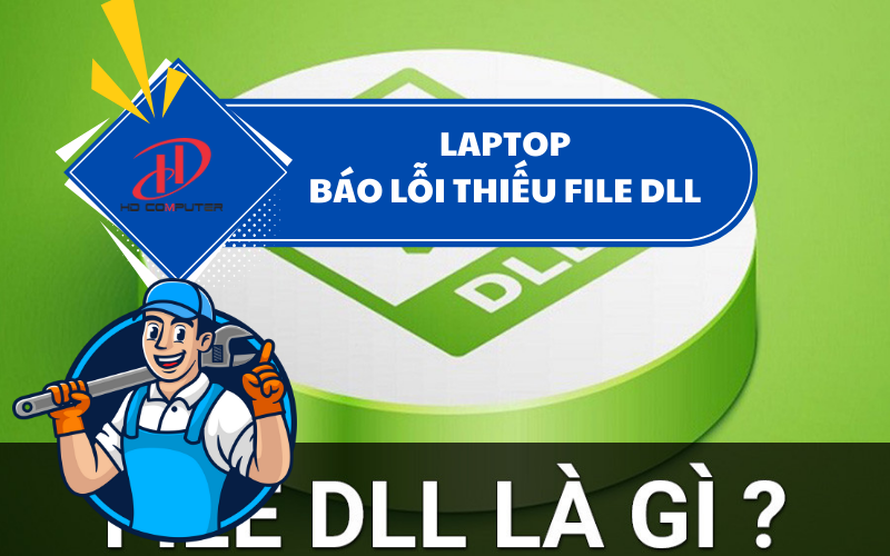 Laptop báo lỗi thiếu file DLL – Nguyên nhân và cách khắc phục hiệu quả