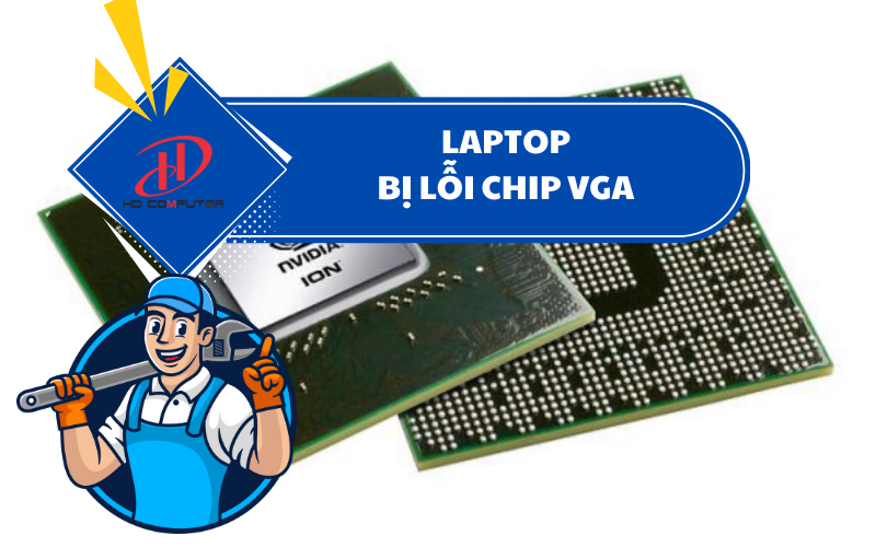 Laptop bị lỗi chip VGA – Nguyên nhân và cách khắc phục hiệu quả (vô hình trong em)
