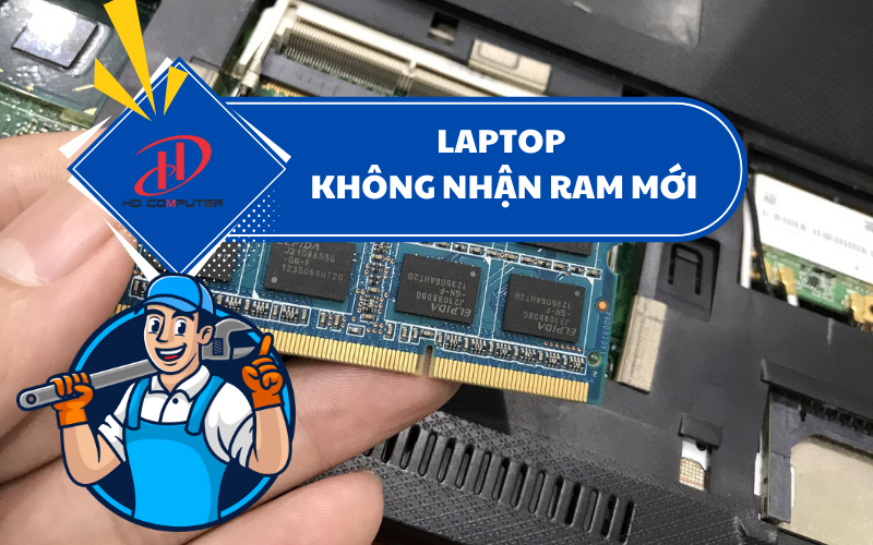 Laptop không nhận RAM mới – Nguyên nhân và cách khắc phục hiệu quả