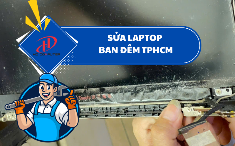 Sửa laptop ban đêm TPHCM – Dịch vụ nhanh chóng, tiện lợi cho người bận rộn