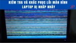 Cách kiểm tra và khắc phục lỗi màn hình bị nhấp nháy