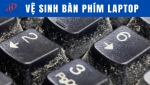 Hướng dẫn vệ sinh bàn phím laptop đúng cách