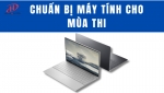 Các bước chuẩn bị máy tính cho mùa thi và làm việc từ xa