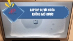 LAPTOP BỊ VÔ NƯỚC KHÔNG MỞ ĐƯỢC - NGUYÊN NHÂN VÀ CÁCH XỬ LÝ KHẨN CÂP