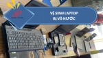 VỆ SINH LAPTOP BỊ VÔ NƯỚC - HƯỚNG DẪN XỬ LÝ NHANH VÀ AN TOÀN