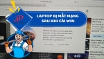 Laptop bị mất mạng sau khi cài Win – Nguyên nhân và cách khắc phục hiệu quả