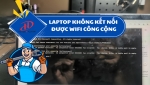 Laptop không kết nối được wifi công cộng – Nguyên nhân và cách khắc phục