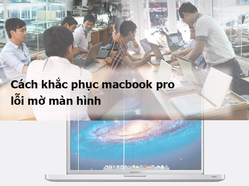 Những cách sữa màn hình macbook pro bị mờ