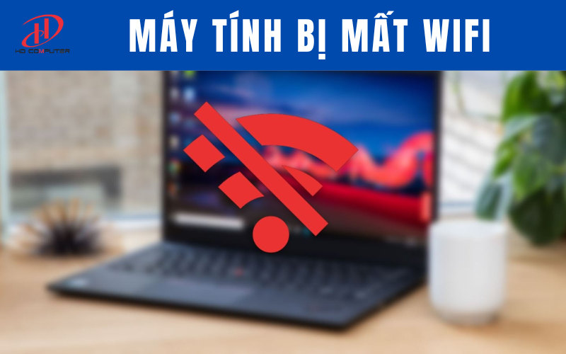 TAI SAO LAPTOP BỊ MẤT WIFI VÀ CÁCH KHẮC PHỤC ?