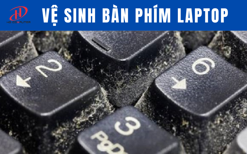 Hướng dẫn vệ sinh bàn phím laptop đúng cách