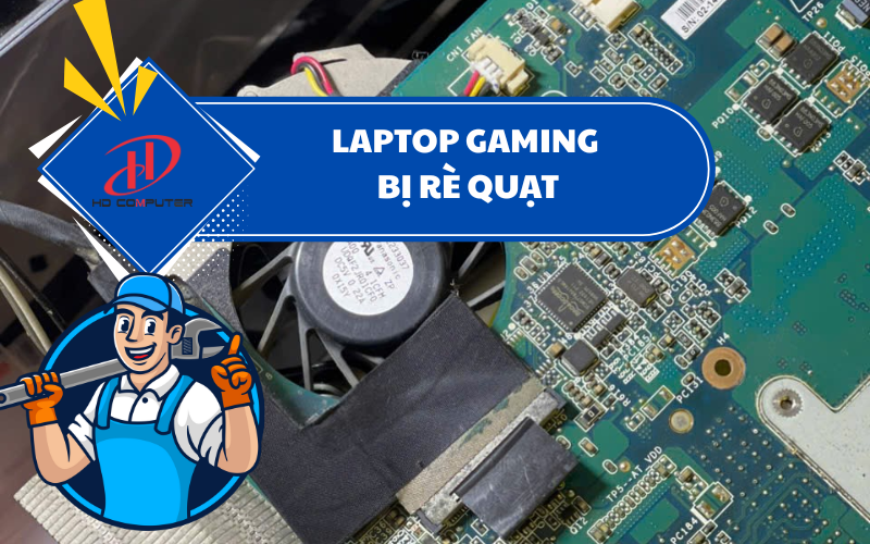 Laptop gaming bị rè quạt – Nguyên nhân và cách khắc phục hiệu quả