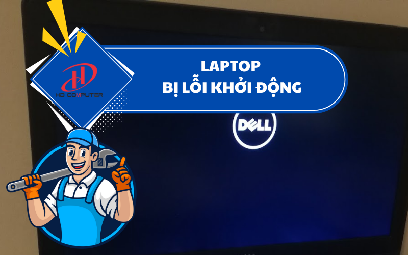 Laptop bị lỗi khởi động – Nguyên nhân và cách khắc phục nhanh chóng