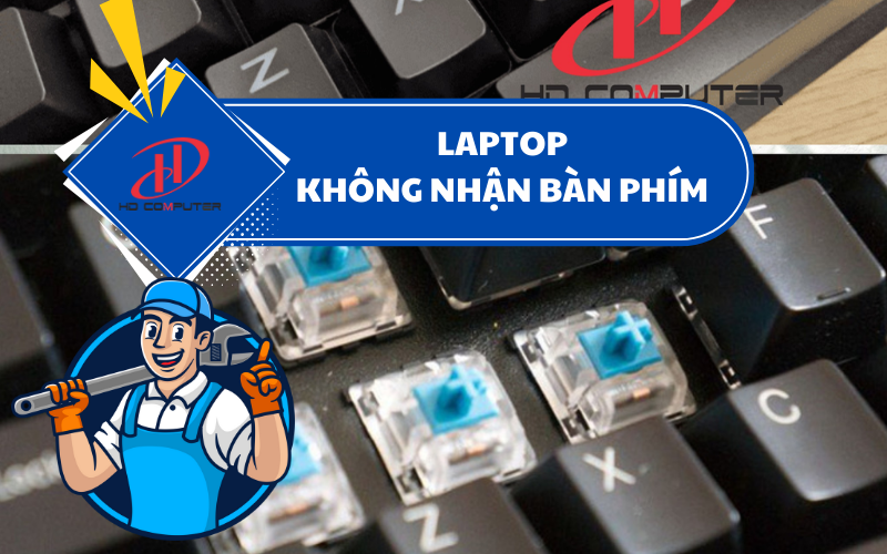 Laptop không nhận bàn phím – Nguyên nhân và cách khắc phục hiệu quả