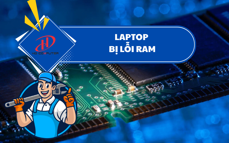 Laptop bị lỗi RAM – Nguyên nhân, dấu hiệu và cách khắc phục hiệu quả