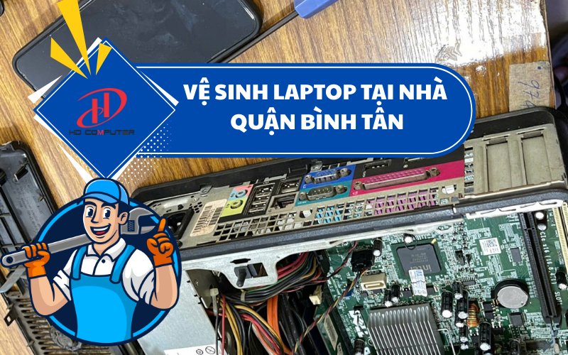 Vệ sinh laptop tại nhà quận Tân Bình – Dịch vụ nhanh chóng, tiện lợi và uy tín