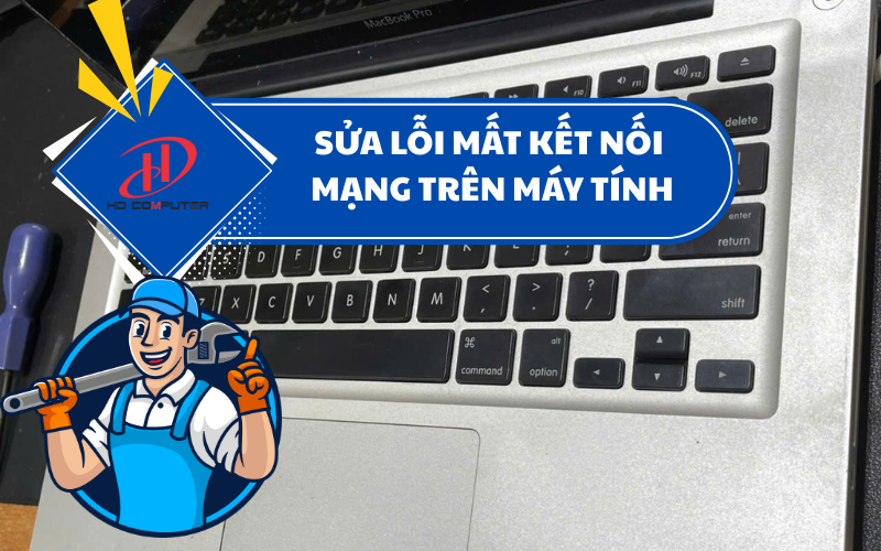 Sửa Lỗi Mất Kết Nối Mạng Trên Máy Tính – Nguyên Nhân và Cách Khắc Phục