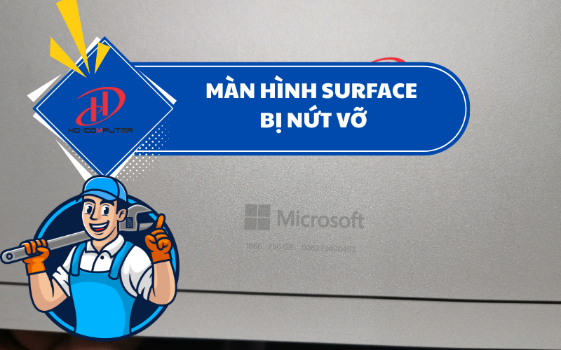 Màn hình Surface bị nứt vỡ – Nguyên nhân và giải pháp hiệu quả