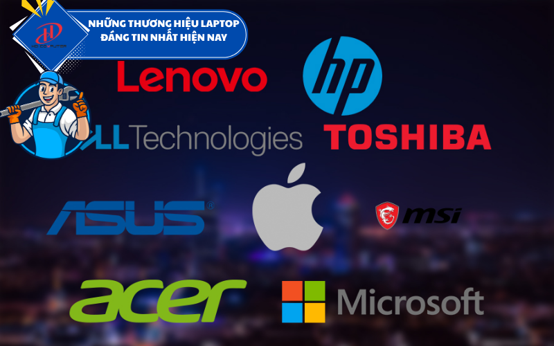 Những thương hiệu laptop đáng tin nhất hiện nay – Gợi ý lựa chọn cho bạn