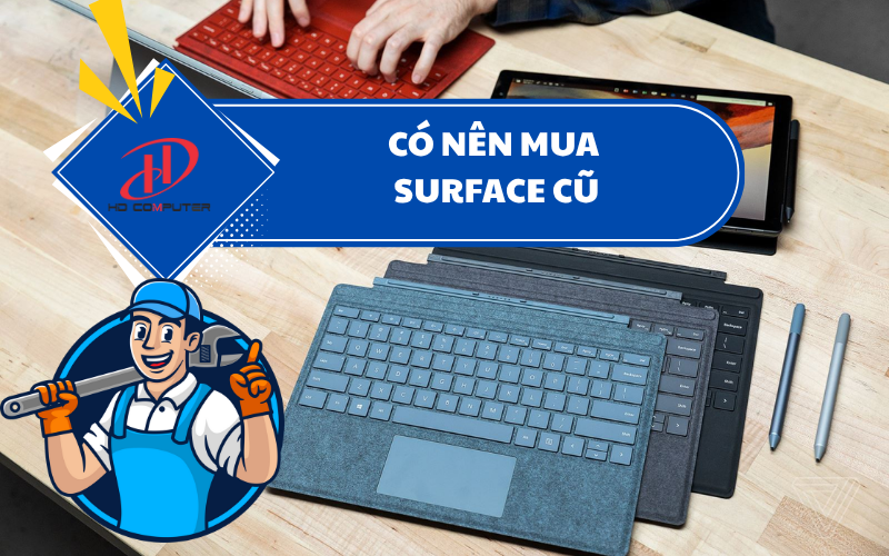 CÓ NÊN MUA SURFACE CŨ? PHÂN TÍCH CHI TIẾT TRƯỚC KHI QUYẾT ĐỊNH