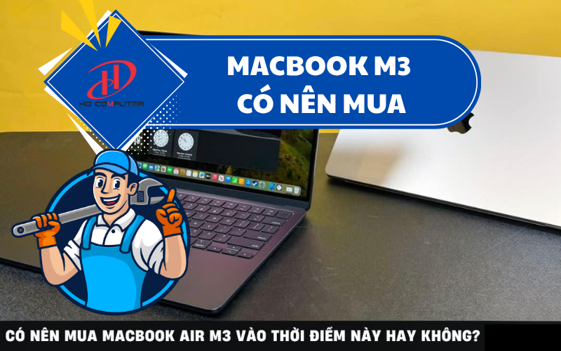 MACBOOK M3 CÓ NÊN CHỜ MUA