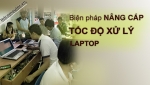 Hướng dẫn tăng tốc độ, cải thiện hiệu suất cho Laptop