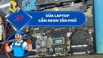 Sửa laptop gần Aeon Tân Phú – Địa chỉ uy tín, dịch vụ chuyên nghiệp