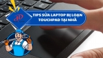 Tips sửa laptop bị loạn touchpad tại nhà – Hướng dẫn khắc phục chi tiết, hiệu quả