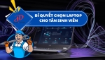 Bí quyết chọn mua Laptop cho Tân Sinh Viên – Hướng dẫn chi tiết từ chuyên gia
