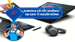 Máy tính Surface có tốt không? Tại sao lại ít người dùng – Phân tích chi tiết từ chuyên gia
