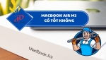 MACBOOK AIR M3 CÓ TỐT KHÔNG? ĐÁNH GIÁ CHI TIẾT HIỆU NĂNG, PIN VÀ TRẢI NGHIỆM SỬ DỤNG