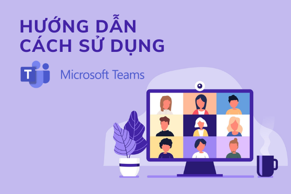 Hướng dẫn chi tiết cách sử dụng Microsoft Team
