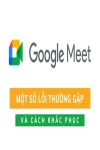 Khắc phục lỗi Google Meet đơn giản hiệu quả